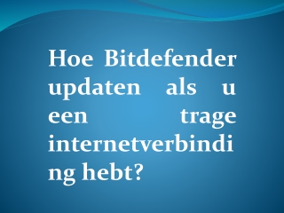 Hoe Bitdefender updaten als u een trage internetverbinding hebt?