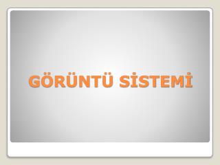 GÖRÜNTÜ SİSTEMİ