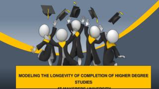 MODELING THE LONGEVITY OF COMPLETION OF HIGHER DEGREE STUDIES AT MAKERERE UNIVERSITY