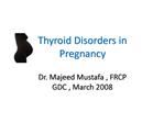 Thyroid Disorders in Pregnancy Dr. Majeed Mustafa , FRCP GDC , March 2008