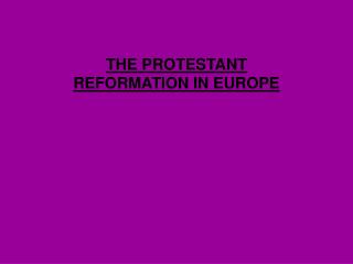 THE PROTESTANT REFORMATION IN EUROPE