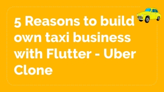 5 Reasons to build your own taxi business with Flutter — Uber clone