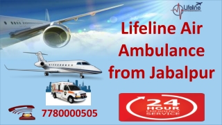 Lifeline Air Ambulance Jabalpur Facilitates ICU Enabled Service to Reach Hospital