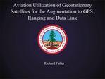 Aviation Utilization of Geostationary Satellites for the Augmentation to GPS: Ranging and Data Link