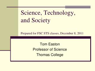 Science, Technology, and Society Prepared for FSC STS classes, December 8, 2011