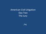 American Civil Litigation Day Two The Jury