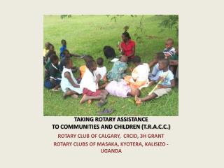 TAKING ROTARY ASSISTANCE TO COMMUNITIES AND CHILDREN (T.R.A.C.C.)