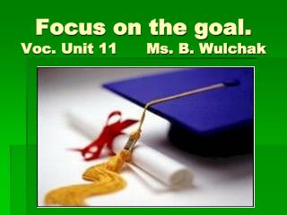 Focus on the goal. Voc. Unit 11 Ms. B. Wulchak