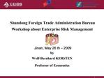 Shandong Foreign Trade Administration Bureau Workshop about Enterprise Risk Management ERM Jinan, May 26 th 2009 by