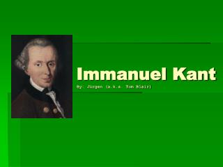 Immanuel Kant By: Jürgen (a.k.a. Tom Blair)