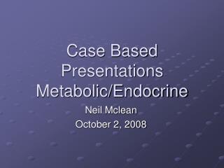 Case Based Presentations Metabolic/Endocrine