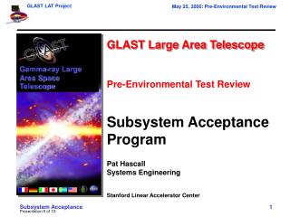 GLAST Large Area Telescope Pre-Environmental Test Review Subsystem Acceptance Program Pat Hascall Systems Engineering St