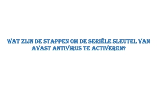 Wat zijn de stappen om de seriële sleutel van Avast antivirus te activeren?