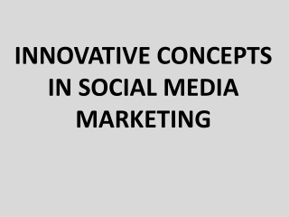 INNOVATIVE CONCEPTS IN SOCIAL MEDIA MARKETING