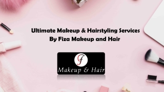 Ultimate Makeup and Hairstyling Services By Fiza Makeup and Hair