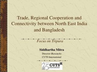 Trade, Regional Cooperation and Connectivity between North East India and Bangladesh Focus on Tripura