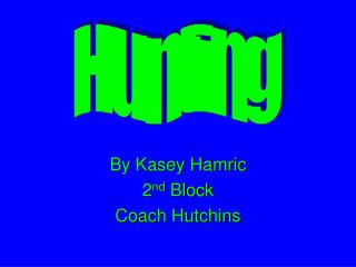 By Kasey Hamric 2 nd Block Coach Hutchins