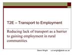T2E Transport to Employment Reducing lack of transport as a barrier to gaining employment in rural communities