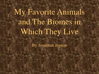 My Favorite Animals and The Biomes in Which They Live