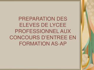 PREPARATION DES ELEVES DE LYCEE PROFESSIONNEL AUX CONCOURS D’ENTREE EN FORMATION AS-AP