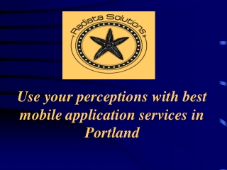 Use your perceptions with best mobile application services in Portland