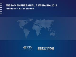 MISSÃO EMPRESARIAL À FEIRA IBA 2012 Período de 14 a 21 de setembro