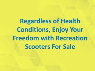 Regardless of Health Conditions, Enjoy Your Freedom with Recreation Scooters For Sale