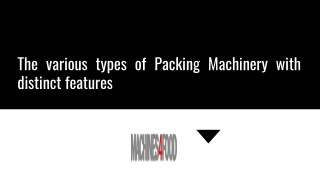 The various types of Packing Machinery with distinct features