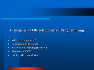 Principles of Object-Oriented Programming Why OOP is popular? Language and thoughts A new way of viewing the world Eleme