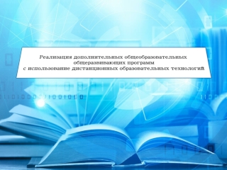 Реализация дополнительных общеобразовательных общеразвивающих программ с использованием дистанционных образовательных те