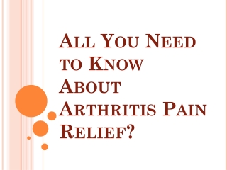All You Need to Know About Arthritis Pain Relief?