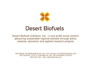 Brad Biddle (brad@desertbiofuels.org) / Eric Johnson (eric@desertbiofuels.org) ASU SkySong, 1475 N. Scottsdale Rd. Ste.