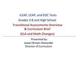 ILEAP, LEAP, and EOC Tests Grades 3-8 and High School Transitional Assessments Overview Curriculum Brief ELA and Math