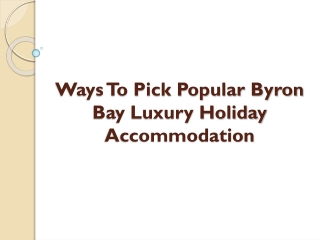 Ways To Pick Popular Byron Bay Luxury Holiday Accommodation