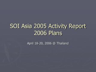 SOI Asia 2005 Activity Report 2006 Plans