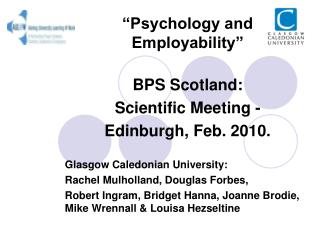“Psychology and Employability” BPS Scotland: Scientific Meeting - Edinburgh, Feb. 2010. Glasgow Caledonian University