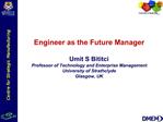 Engineer as the Future Manager Umit S Bititci Professor of Technology and Enterprise Management University of Strathcly