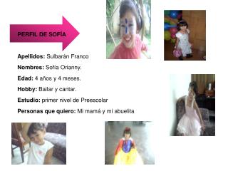 PERFIL DE SOFÍA Apellidos: Sulbarán Franco Nombres: Sofía Orianny. Edad: 4 años y 4 meses. Hobby: Bailar y cantar. E