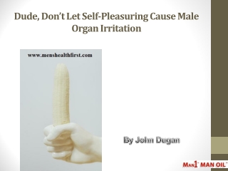 Dude, Don’t Let Self-Pleasuring Cause Male Organ Irritation