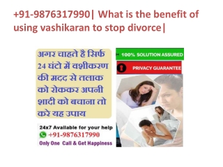 91-9876317990| What is the benefit of using vashikaran to stop divorce|