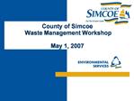 County of Simcoe Waste Management Workshop May 1, 2007