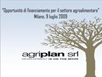 Opportunit di finanziamento per il settore agroalimentare Milano, 9 luglio 2009
