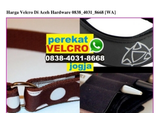 Harga Velcro Di Aceh Hardware Ö838~4Ö3I~8668[wa]