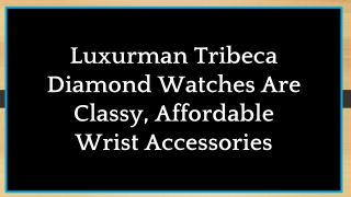 Luxurman Tribeca Diamond Watches Are Classy, Affordable Wrist Accessories