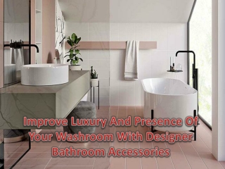 How to improve comfort & presence by choosing the best designer bathroom accessories?