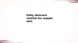 Daily skincare routine for supple skin