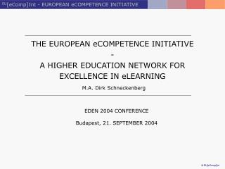 THE EUROPEAN eCOMPETENCE INITIATIVE - A HIGHER EDUCATION NETWORK FOR EXCELLENCE IN eLEARNING M.A. Dirk Schneckenberg