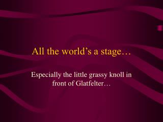 All the world’s a stage…