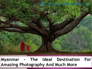 Myanmar - The Ideal Destination For Amazing Photography And Much More