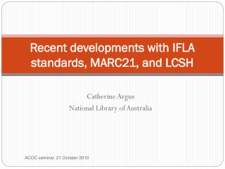 Recent developments with IFLA standards, MARC21, and LCSH